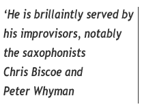 'He is brilliantly served by his improvisors, notably the saxophonists Chris Biscoe and Peter Whyman'